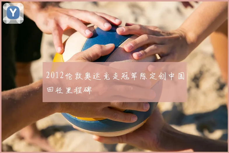 2012伦敦奥运竞走冠军陈定创中国田径里程碑