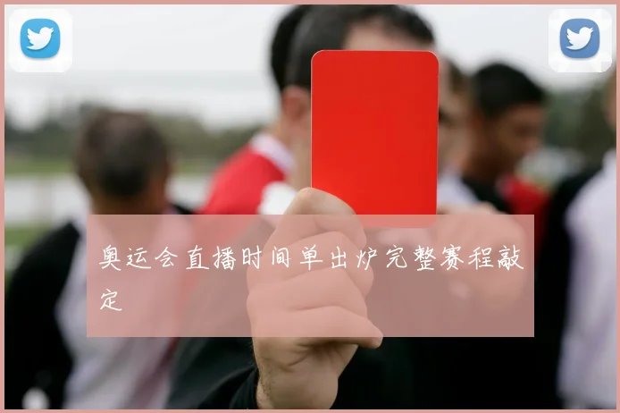 奥运会直播时间单出炉完整赛程敲定