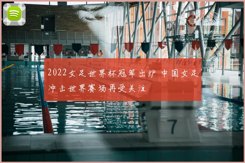 2022女足世界杯冠军出炉 中国女足冲击世界赛场再受关注