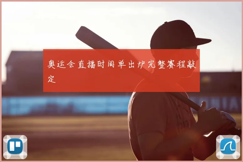奥运会直播时间单出炉完整赛程敲定