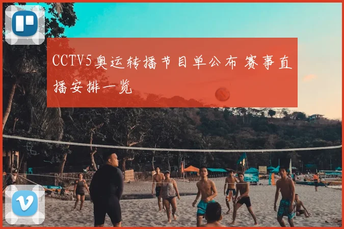 CCTV5奥运转播节目单公布 赛事直播安排一览